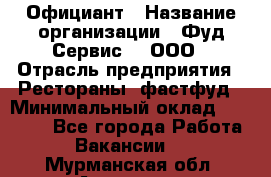 Официант › Название организации ­ Фуд Сервис  , ООО › Отрасль предприятия ­ Рестораны, фастфуд › Минимальный оклад ­ 45 000 - Все города Работа » Вакансии   . Мурманская обл.,Апатиты г.